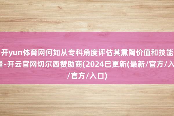 开yun体育网何如从专科角度评估其熏陶价值和技能含量-开云官网切尔西赞助商(2024已更新(最新/官方/入口)
